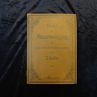 Die Art der Wasserversorgung der Städte des Deutschen Reiches mit mehr als 5000 Einwohnern: statistische Erhebungen, angeregt durch die Hygiene-Ausstellung 1883 in Berlin, im Auftrag des Deutschen Vereins von Gas- und Wasserfachmännern vom 1. Februar bis 20. Mai 1883.